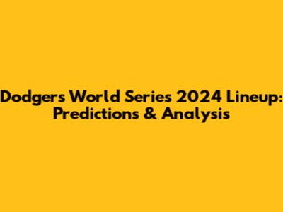 Dodgers World Series 2024 Lineup: Predictions & Analysis