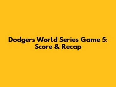 Dodgers World Series Game 5: Score & Recap