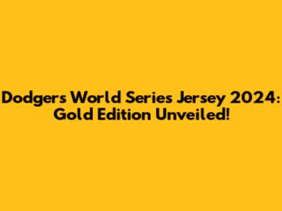 Dodgers World Series Jersey 2024: Gold Edition Unveiled!