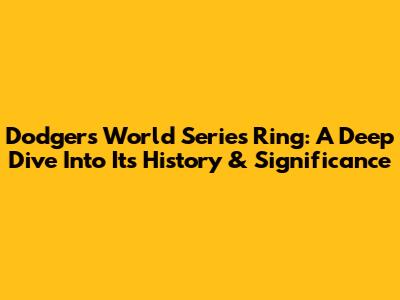 Dodgers World Series Ring: A Deep Dive Into Its History & Significance