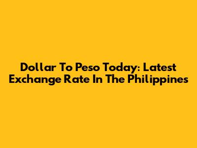 Dollar To Peso Today: Latest Exchange Rate In The Philippines