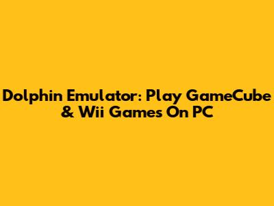 Dolphin Emulator: Play GameCube & Wii Games On PC