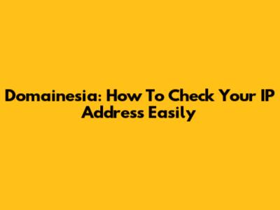 Domainesia: How To Check Your IP Address Easily