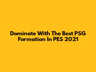 Dominate With The Best PSG Formation In PES 2021