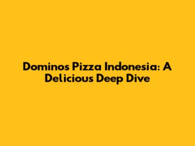 Domino's Pizza Indonesia: A Delicious Deep Dive