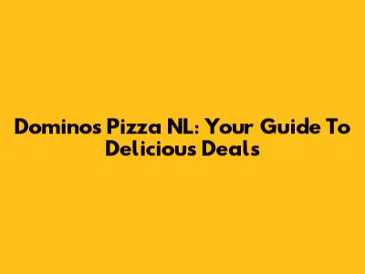 Domino's Pizza NL: Your Guide To Delicious Deals