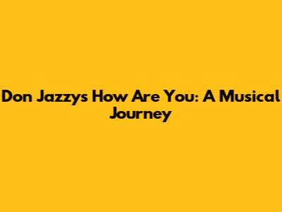 Don Jazzy's 'How Are You': A Musical Journey