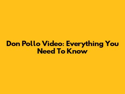 Don Pollo Video: Everything You Need To Know