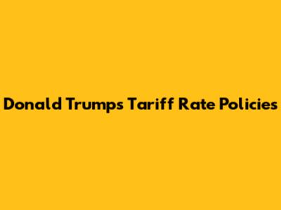 Donald Trump's Tariff Rate Policies