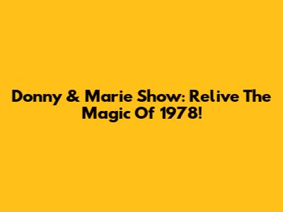 Donny & Marie Show: Relive The Magic Of 1978!