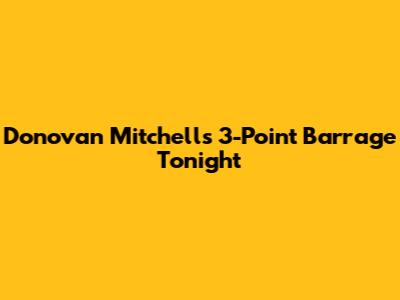 Donovan Mitchell's 3-Point Barrage Tonight