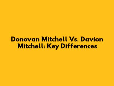 Donovan Mitchell Vs. Davion Mitchell: Key Differences