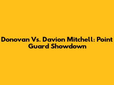 Donovan Vs. Davion Mitchell: Point Guard Showdown