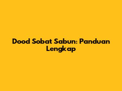 Dood Sobat Sabun: Panduan Lengkap