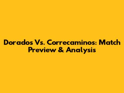 Dorados Vs. Correcaminos: Match Preview & Analysis