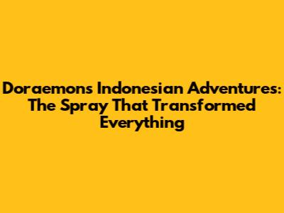 Doraemon's Indonesian Adventures: The Spray That Transformed Everything