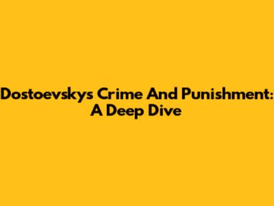 Dostoevsky's Crime And Punishment: A Deep Dive