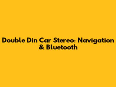 Double Din Car Stereo: Navigation & Bluetooth