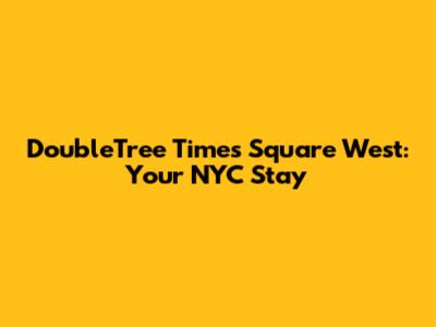 DoubleTree Times Square West: Your NYC Stay