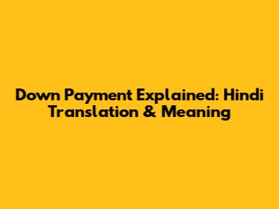 Down Payment Explained: Hindi Translation & Meaning