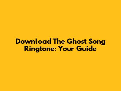 Download 'The Ghost Song' Ringtone: Your Guide