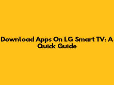 Download Apps On LG Smart TV: A Quick Guide