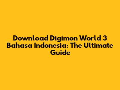 Download Digimon World 3 Bahasa Indonesia: The Ultimate Guide
