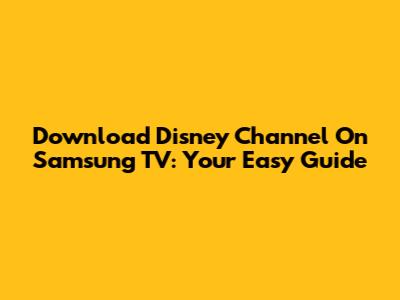 Download Disney Channel On Samsung TV: Your Easy Guide