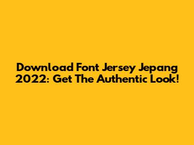 Download Font Jersey Jepang 2022: Get The Authentic Look!
