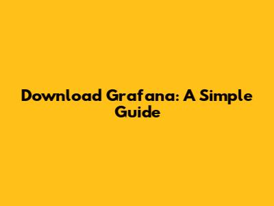 Download Grafana: A Simple Guide