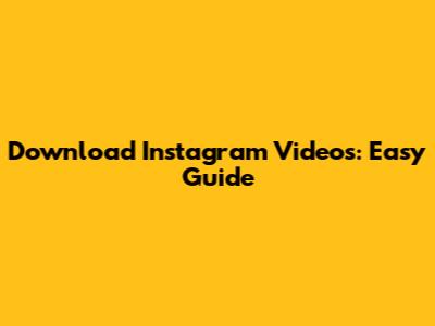 Download Instagram Videos: Easy Guide