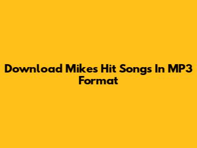 Download Mike's Hit Songs In MP3 Format