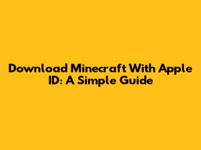 Download Minecraft With Apple ID: A Simple Guide