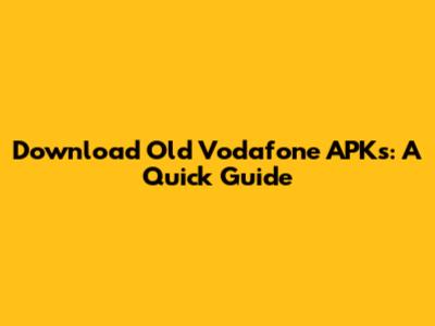 Download Old Vodafone APKs: A Quick Guide