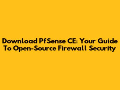 Download PfSense CE: Your Guide To Open-Source Firewall Security