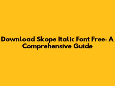 Download Skope Italic Font Free: A Comprehensive Guide