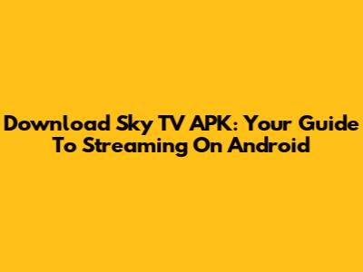 Download Sky TV APK: Your Guide To Streaming On Android