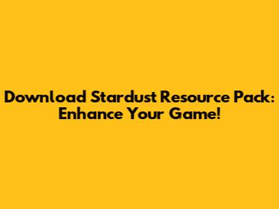 Download Stardust Resource Pack: Enhance Your Game!