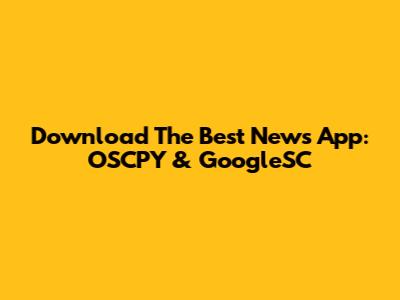 Download The Best News App: OSCPY & GoogleSC