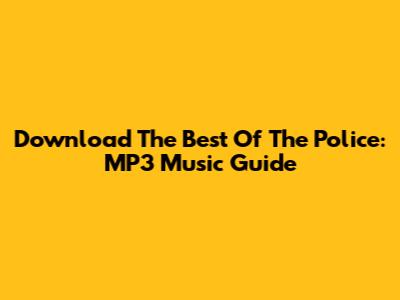 Download The Best Of The Police: MP3 Music Guide