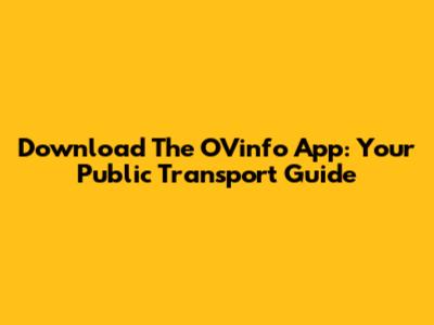 Download The OVinfo App: Your Public Transport Guide