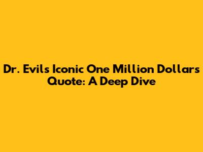 Dr. Evil's Iconic One Million Dollars Quote: A Deep Dive