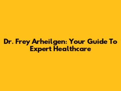 Dr. Frey Arheilgen: Your Guide To Expert Healthcare
