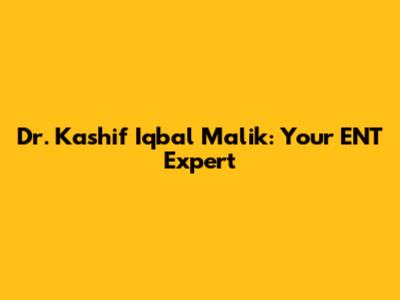 Dr. Kashif Iqbal Malik: Your ENT Expert