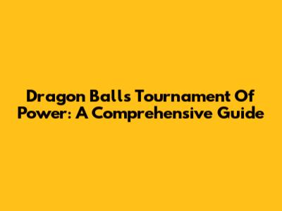 Dragon Ball's Tournament Of Power: A Comprehensive Guide