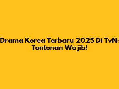 Drama Korea Terbaru 2025 Di TvN: Tontonan Wajib!