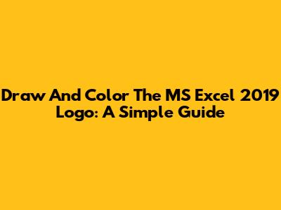 Draw And Color The MS Excel 2019 Logo: A Simple Guide
