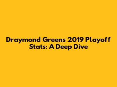 Draymond Green's 2019 Playoff Stats: A Deep Dive