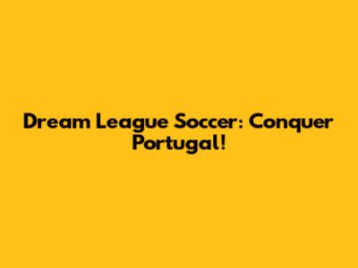 Dream League Soccer: Conquer Portugal!