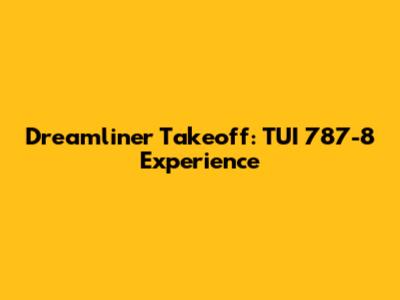 Dreamliner Takeoff: TUI 787-8 Experience